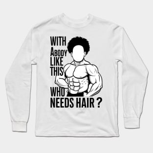 With a body like this who needs hair? Long Sleeve T-Shirt